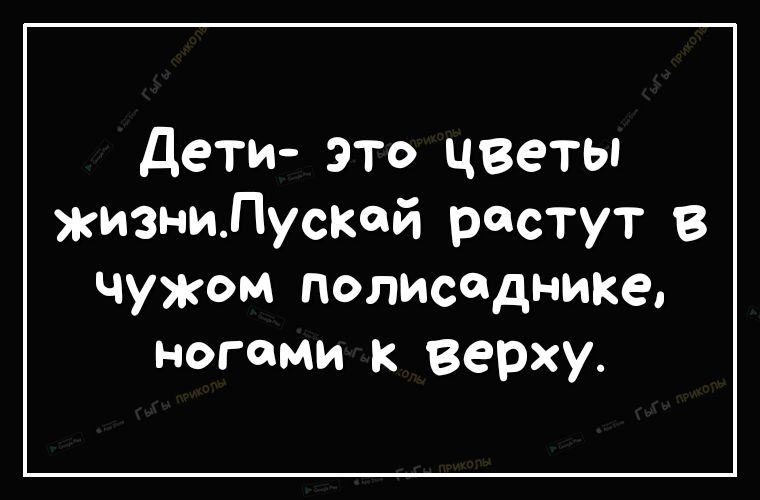 дети это цветы жизмиЛусксй растут в чужом полиссдника ногами к верху
