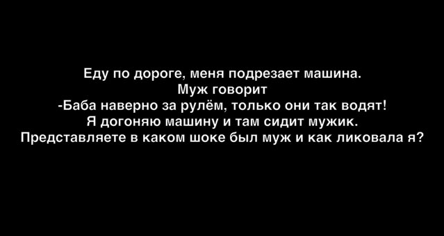 Еду по дороге меня подрезает машина Муж говорит Баба наверно за рулём только они так водят Я догоняю машину и там сидит мужик Представляете в каком шоке был муж и как ликовала я
