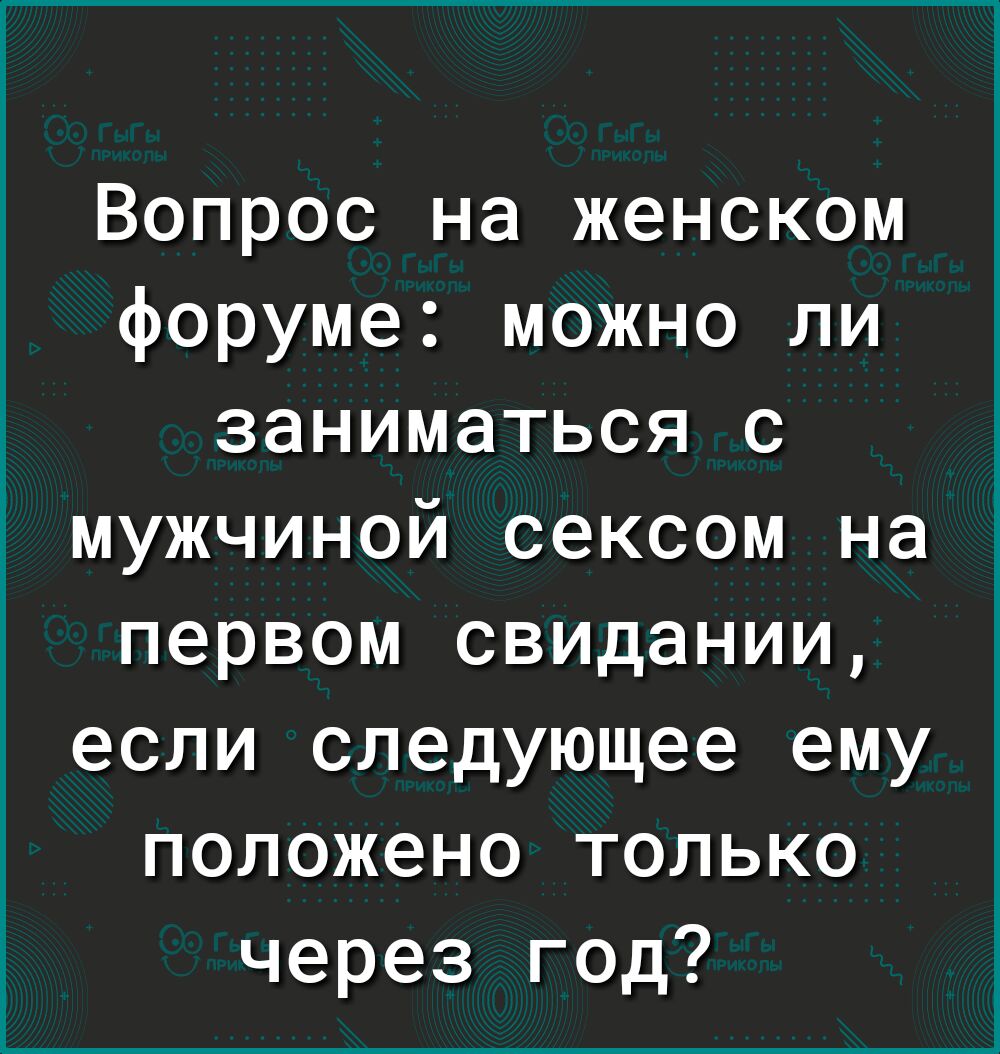 Вопрос на женском форуме можно ли заниматься с мужчиной сексом на первом свидании если следующее ему положено только через год