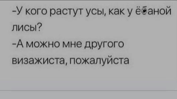 У кого растут усы как у ёёаной лисы А можно мне другого визажиста пожалуйста