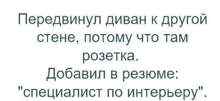 Передвинуп диван к другой стене потому что там розетка Добавил в резюме специалист по интерьеру