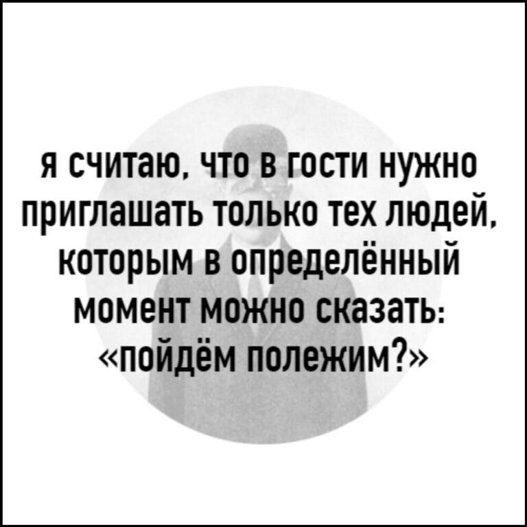 Я считаю ЧТО В ГОСТИ НУЖНО ПРИГЛЗШЗТЬ ТОЛЬКО ТЕХ ЛЮДЕЙ которым в определённый момент можно сказатЬ пойдём полежим