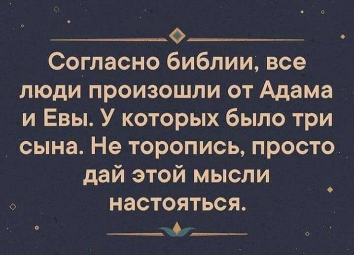 ___0_ Согласно библии все люди произошли от Адама и Евы У которых было три _ сына Не торопись просто дай этой мысли НЗСТОЯТЬСЯ О