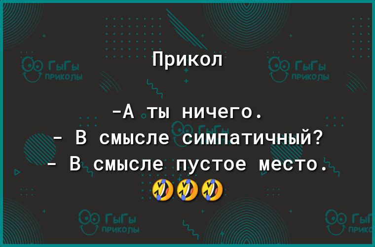 Прикол А ты ничего В смысле симпатичный В смысле пустое место ФФФ