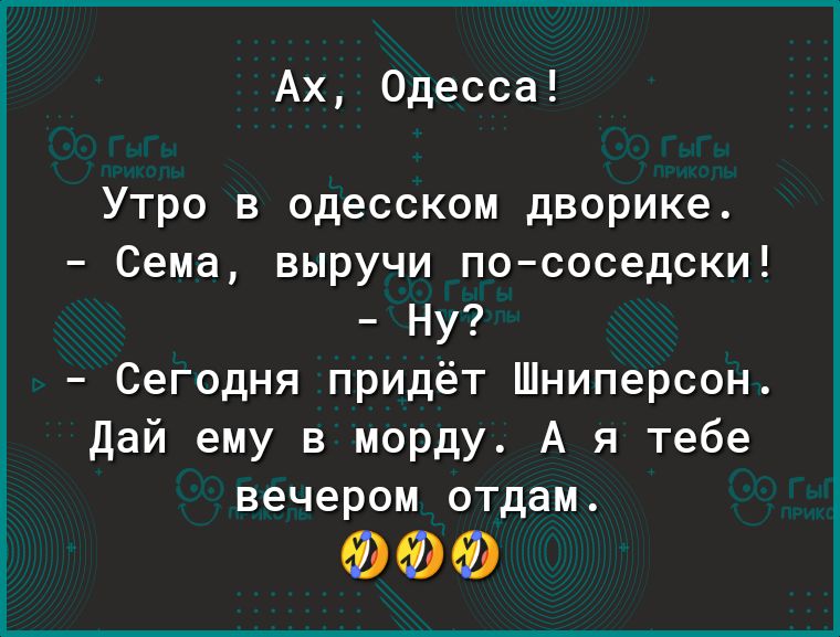 Ах Одесса Утро в одесском дворике Сема выручи пососедски Ну Сегодня придёт Шниперсон Дай ему в морду А я тебе вечером отдам ФФФ