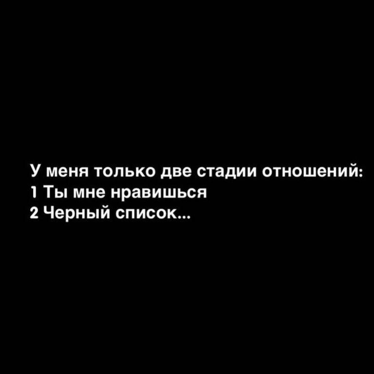 У меня только две стадии отношений 1 Ты мне нравишься 2 Черный список