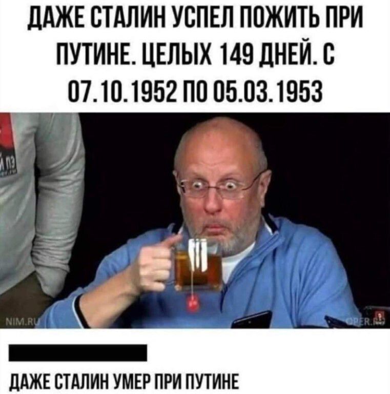 дАЖЕ СТАЛИН УСПЕЛ ППЖИТЬ ПРИ ПУТИНЕ ЦЕЛЫХ 149 ЛНЕИ с 07101952 ПП 05031953 зі _ дАЖЕ СТАЛИН УМЕР ПРИ ПУТИНЕ