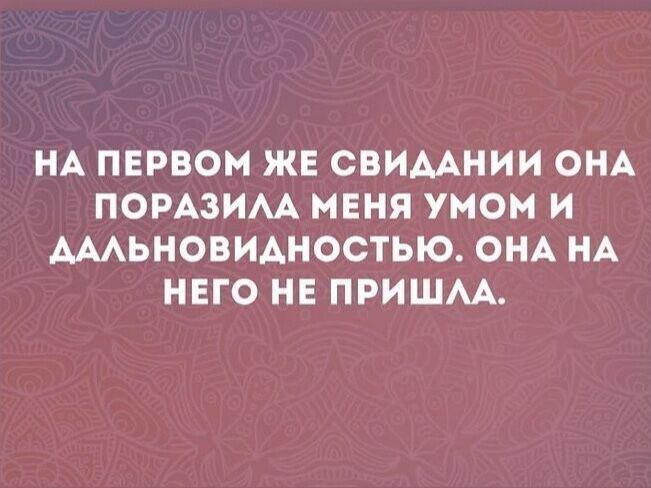 НА ПЕРВОМ ЖЕ СВИААНИИ ОНА ПОРАЗИАА МЕНЯ УМОМ И АААЬНОВИАНОСТЬЮ ОНА НА НЕГО НЕ ПРИШАА