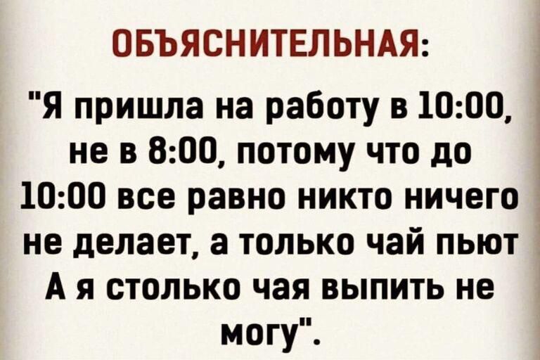 ОБЪЯСНИТЕЛЬНАЯ Я пришла на работу в 1000 5 не в 800 потому что до 1000 все равно никто ничего 3 не делает а только чай пьют А я столько чая выпить не могу