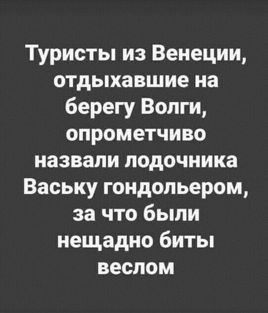 Туристы из Венеции отдыхавшие на берегу Волги опрометчиво назвали подочника Ваську гондольером за что были нещадно биты веслом
