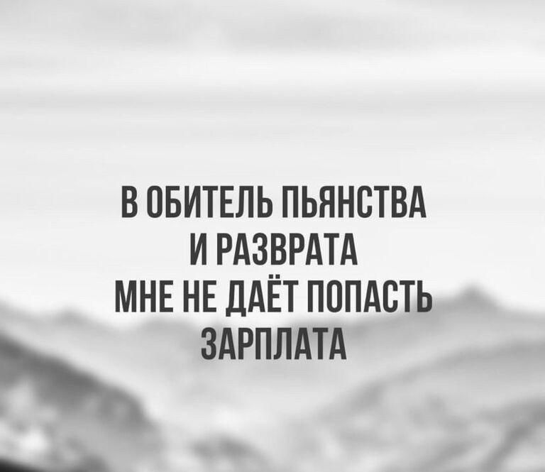 В ОБИТЕЛЬ ПЬЯНСТВА И РАЗПРАТА МНЕ НЕ ДАЕТ ПОПАСТЬ ЗАРПЛАТА у