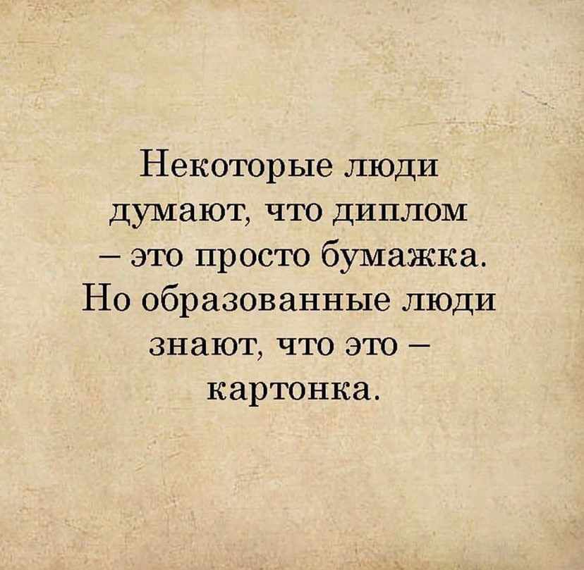 Некоторые люди думают что диплом это просто бумажка Но образованные люди знают что это картонка