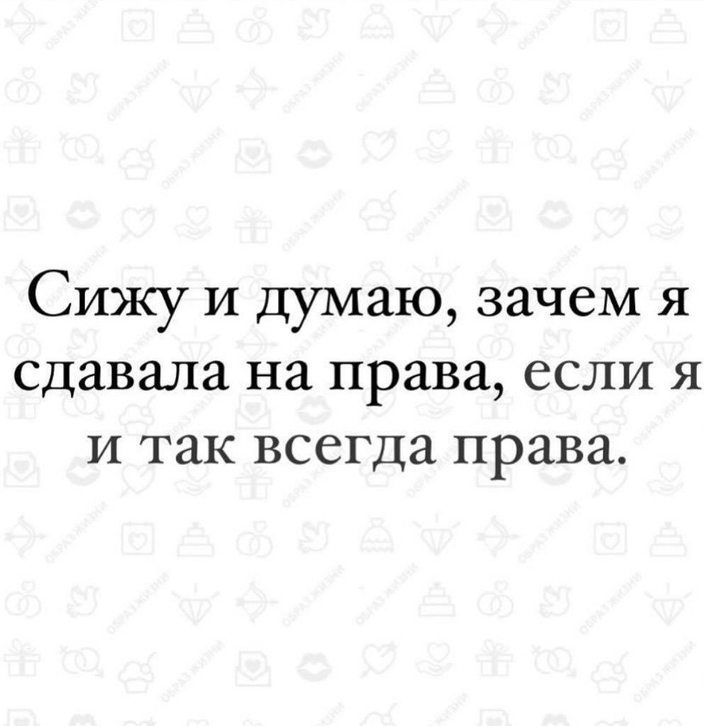 Сижу и думаю зачем я сдавала на права если я и так всегда права