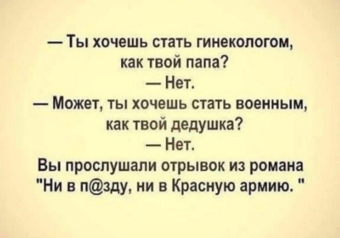 — Ты хочешь стать гинекологом, как твой папа? — Нет. — Может, ты хочешь стать военным, как твой дедушка? — Нет. Вы прослушали отрывок из романа 