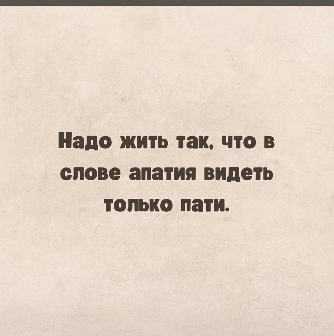 Надо жить так, что в слове апатия видеть только пати.