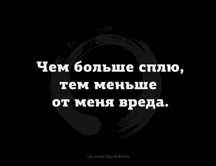 Чем больше сплю, тем меньше от меня вреда.
