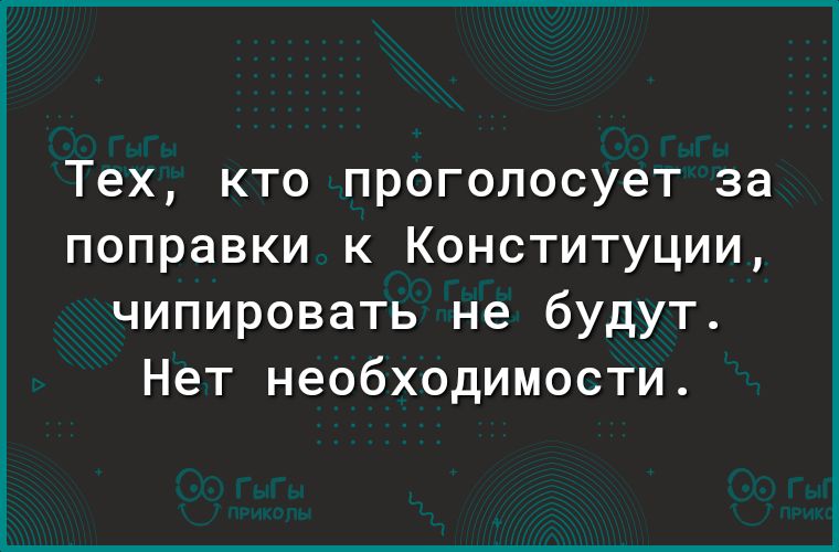 Тех кто проголосует за поправки к Конституции чипировать не будут Нет необходимости