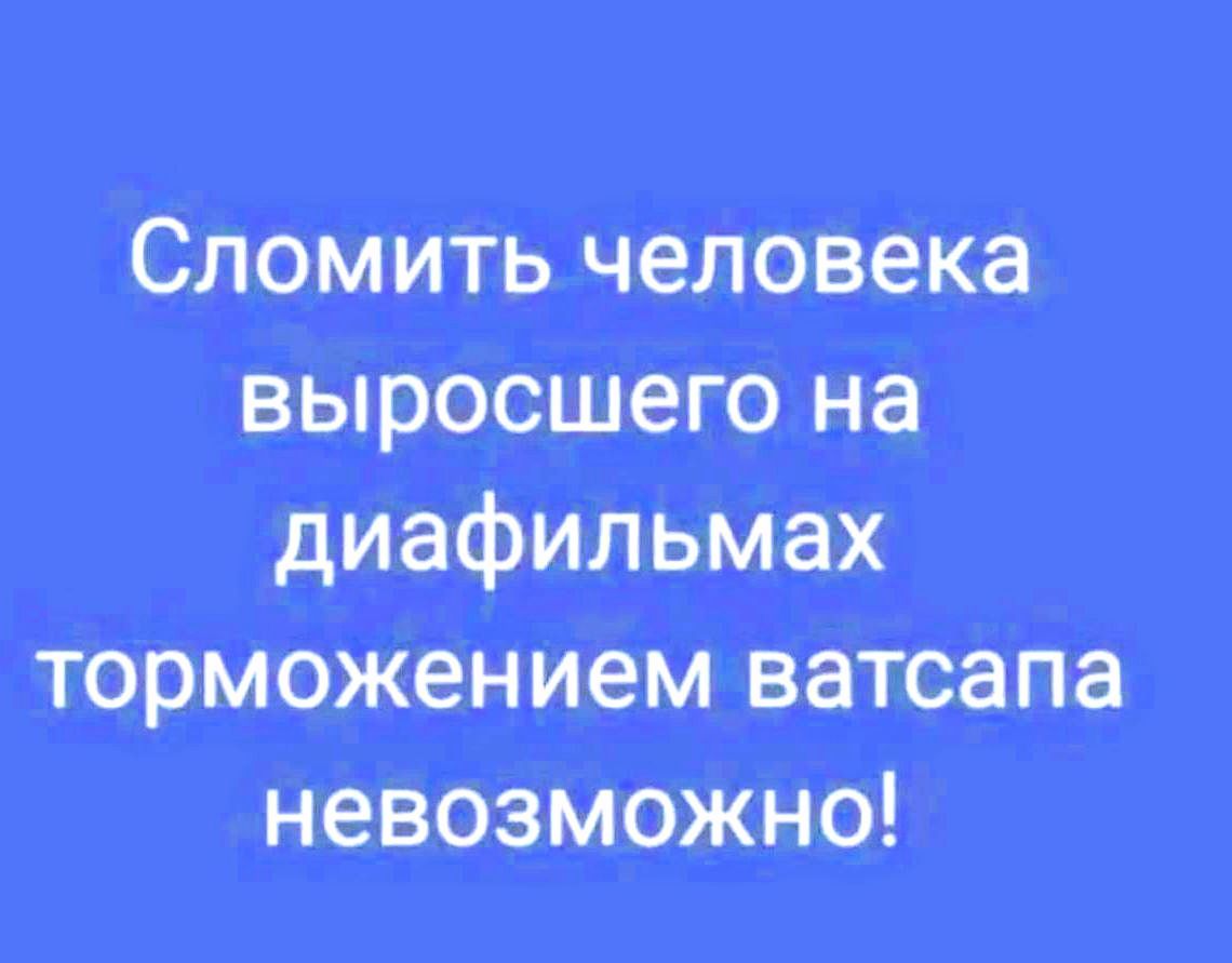 Сломить человека выросшего на диафильмах торможением ватсапа невозможно!