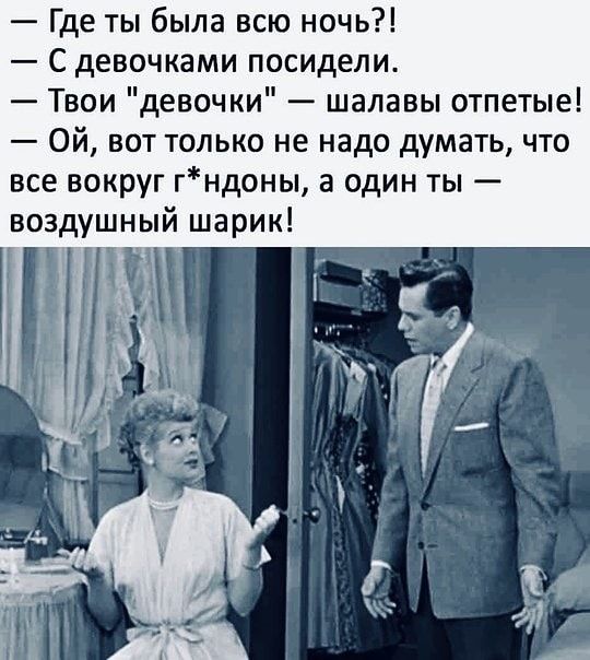 Где ты была всю ночь С девочками посидели Твои девочки шалавы отпетые Ой вот только не надо думать что все вокруг гндоны а один ты воздушный шарик і