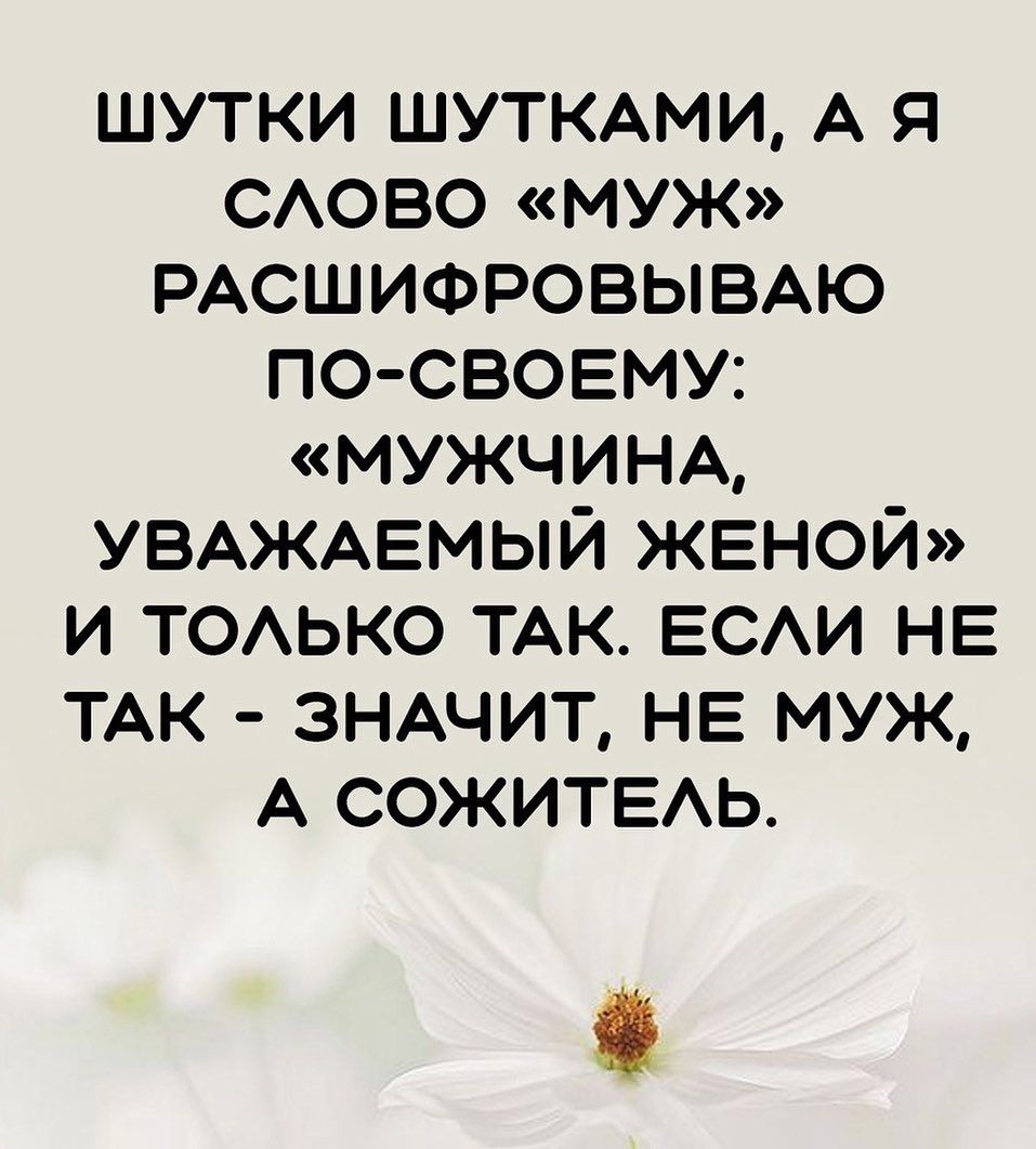 шутки ШУТКАМИ А я САОВО муж РАСШИФРОВЫВАЮ по свовму МУЖЧИНА УВАЖАЕМЫЙ женой и ТОАЬКО ТАК ЕСАИ НЕ ТАК ЗНАЧИТ НЕ муж А СОЖИТЕАЬ С