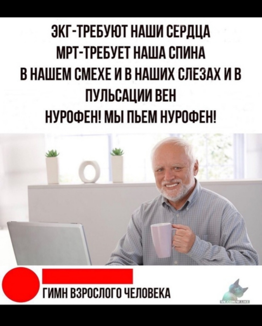 ЭКГ ТРЕБУЮТ НАШИ СЕРДЦА МРТ ТРЕБУЕТ НАША СПИНА В НАШЕМ СМЕХЕ И В НАШИХ СЛЕЗАХ И В ПУЛЬВАЦИИ ВЕН НУРПФЕН МЫ ПЬЕМ НУРПФЕН ГИМН ВЗРОБППГП ЧЕЛОВЕКА