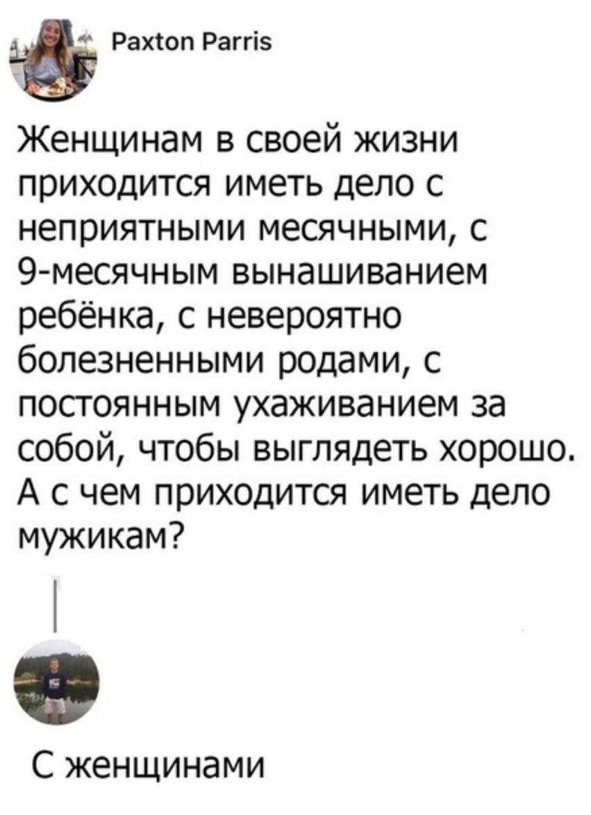 Рахтоп Раггіз Женщинам в своей жизни приходится иметь дело с неприятными месячными с 9месячным вынашиванием ребёнка с невероятно болезненными родами с постоянным ухаживанием за собой чтобы выглядеть хорошо А с чем приходится иметь дело мужикам С женщинами
