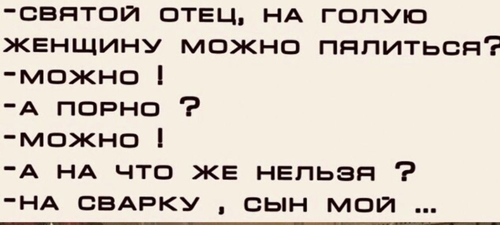 СВЯТОЙ ОТЕЦ НА ГОПУЮ женщину можно пялиться можно А порно можно А НА что же нельзя НА СВАРКУ сын мой