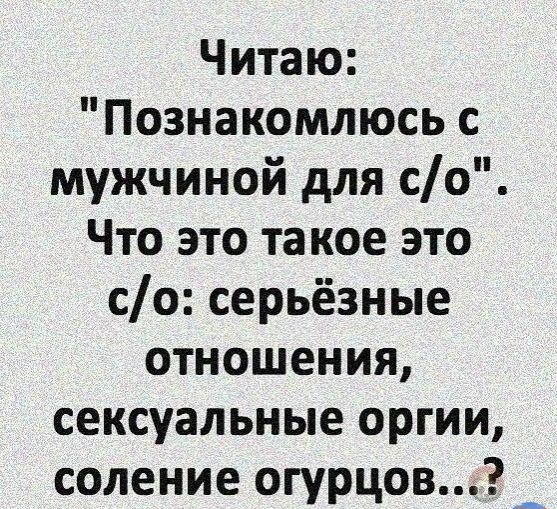 Читаю Познакомлюсь с мужчиной для со Что это такое это со серьёзные отношения сексуальные оргии соление огурцовЭ