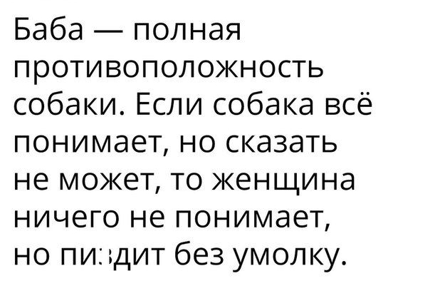 Баба полная противоположность собаки Если собака всё понимает но сказать не может то женщина ничего не понимает но пидит без умолку