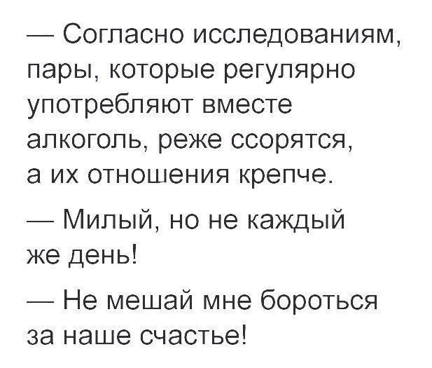 Согласно исследованиям пары которые регулярно употребляют вместе алкоголь реже ссорятся а ИХ ОТНОШЭНИЯ крепче Милый но не каждый же день Не мешай мне бороться за наше счастье