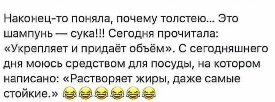 Наконец то поняла почему толстею Это шампунь сука Сегодня прочитала Укрепляет и придаёт объём С сегодняшнего дня моюсь средством для посуды на котором написано Растворяет жиры даже самые стойкие еев