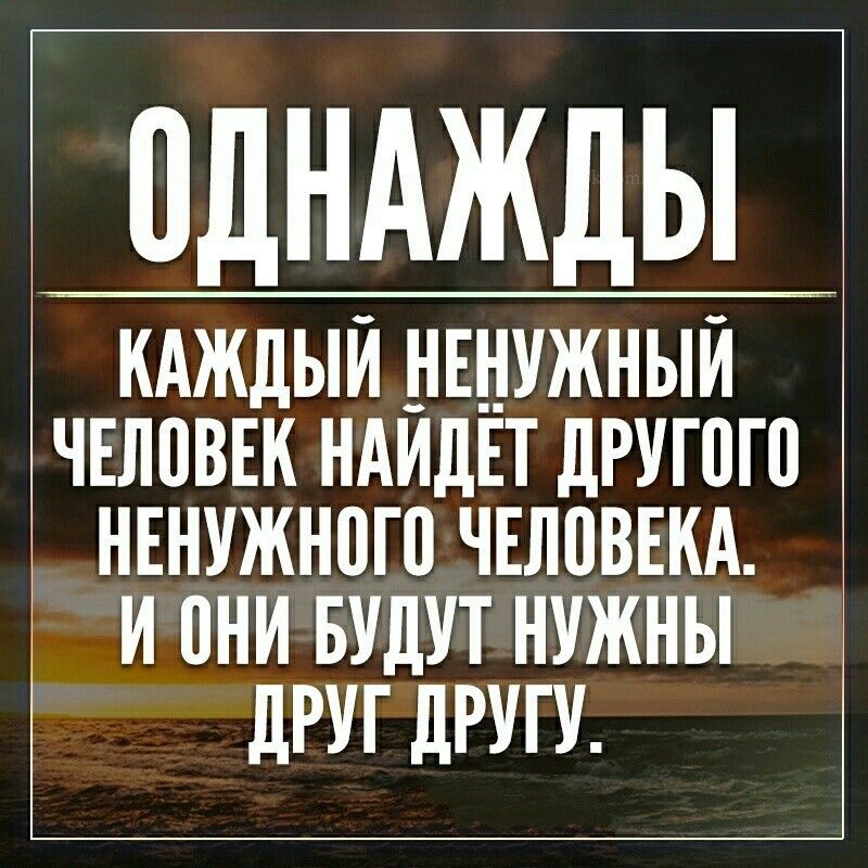 ПДНАЖДЫ _ КАЖДЫЙ НЕНУЖНЫИ ЧЕЛПВЕК НАИДЁТ дРУГПГП НЕНУЖНПГП ЧЕЛПВЕКА И они БУДУТ НУЖНЫ ИРУГ ИРУГУ