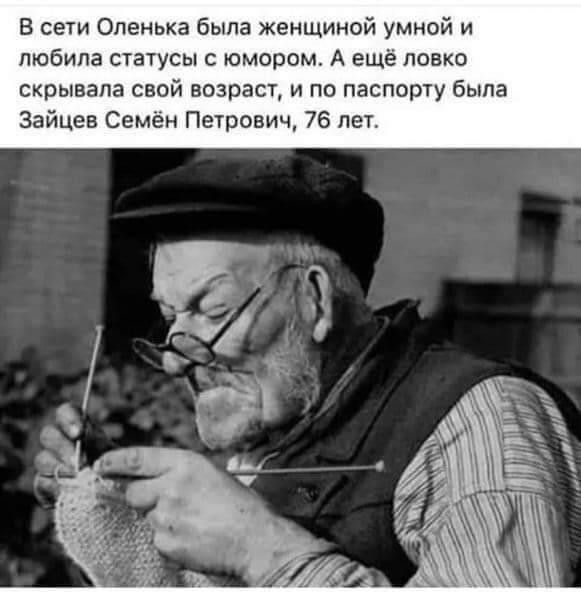 В сети Оленька была женщиной умной и любила статусы с юмором А ещё ловко скрывала свой возраст и по паспорту была Зайцев Семён Петрович 76 лет