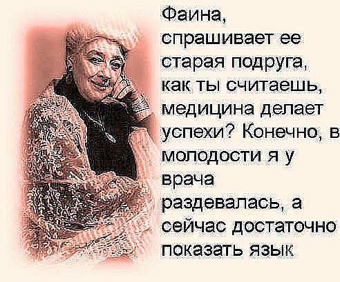 Фаина спрашивает ее старая подруга как ты считаешь медицина делает успехи Конечно в молодости я у врача раздевалась а сейчас достаточно показать язык