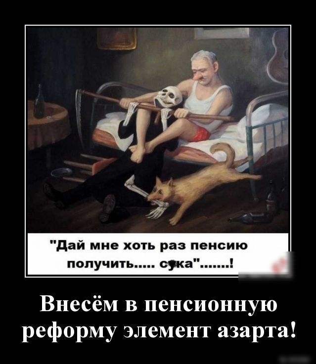 дай мне хоть раз пенсию получить сука ВнесёМ в пенсионную реформу элемент азарта