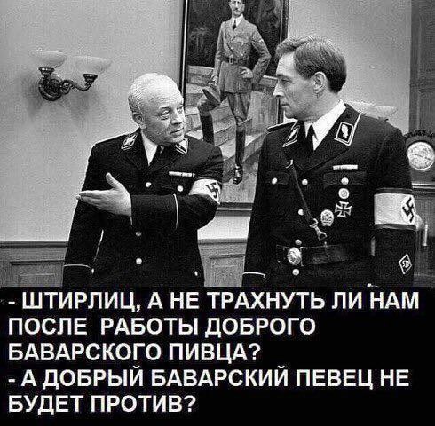 7 і _ ШТИРЛИЦ А НЕ ТРАХНУТЬ ПИ НАМ ПОСЛЕ РАБОТЫ ДОБРОГО БАВАРСКОГО ПИВЦА А ДОБРЫЙ БАВАРСКИЙ ПЕВЕЦ НЕ БУДЕТ ПРОТИВ