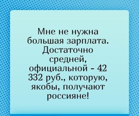 Мне не нужна большая зарплата Достаточно средней официальной 42 332 руб которую якобы получают россияне