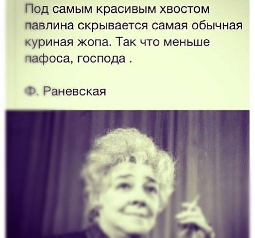 Под самым красивым хвостом павлина скрывается самая обычная куриная жопа Так что меньше пафоса господа 113 Раневская