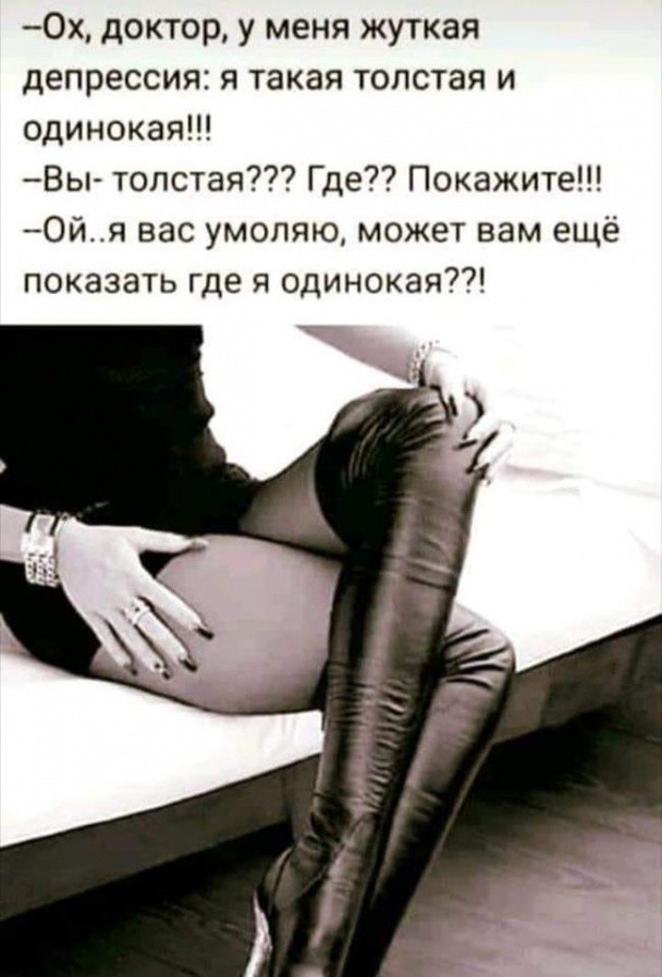 Ох доктор у меня жуткая депрессия я такая толстая и одинокая Вы толстая Где Покажите Ойя вас умоляю может вам ещё показать где я одинокая7