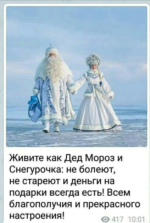 Живите как дед Мороз и Снегурочка не болеют не стареют и деньги на подарки всегда есть Всем благополучия и прекрасного настроения