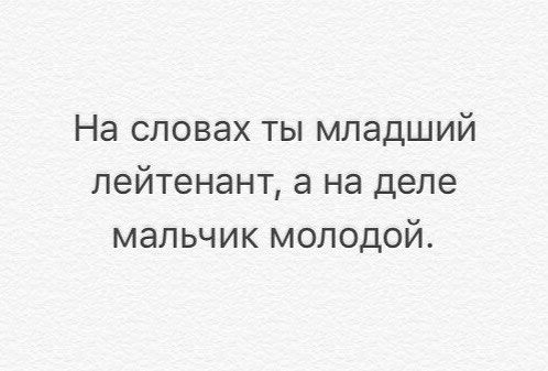 На словах ты младший лейтенант а на деле мальчик молодой