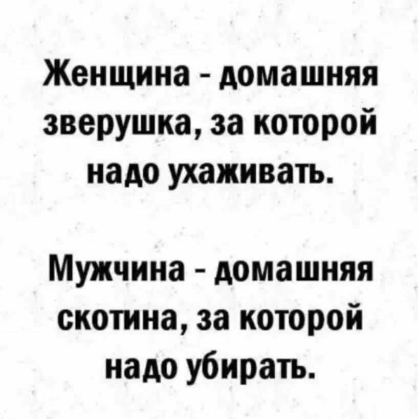 Женщина домашняя зверушка за которой надо ухаживать Мужчина домашняя скотина за которой надо убирать