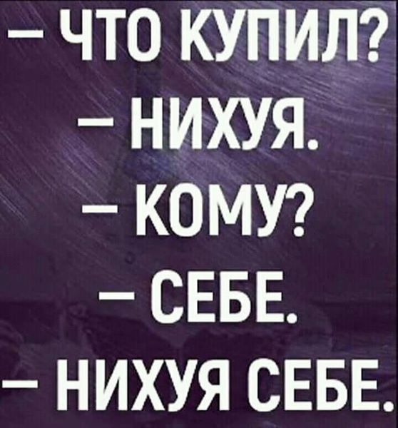 что купил нихуя КОМУ СЕБЕ нихуя СЕБЕ