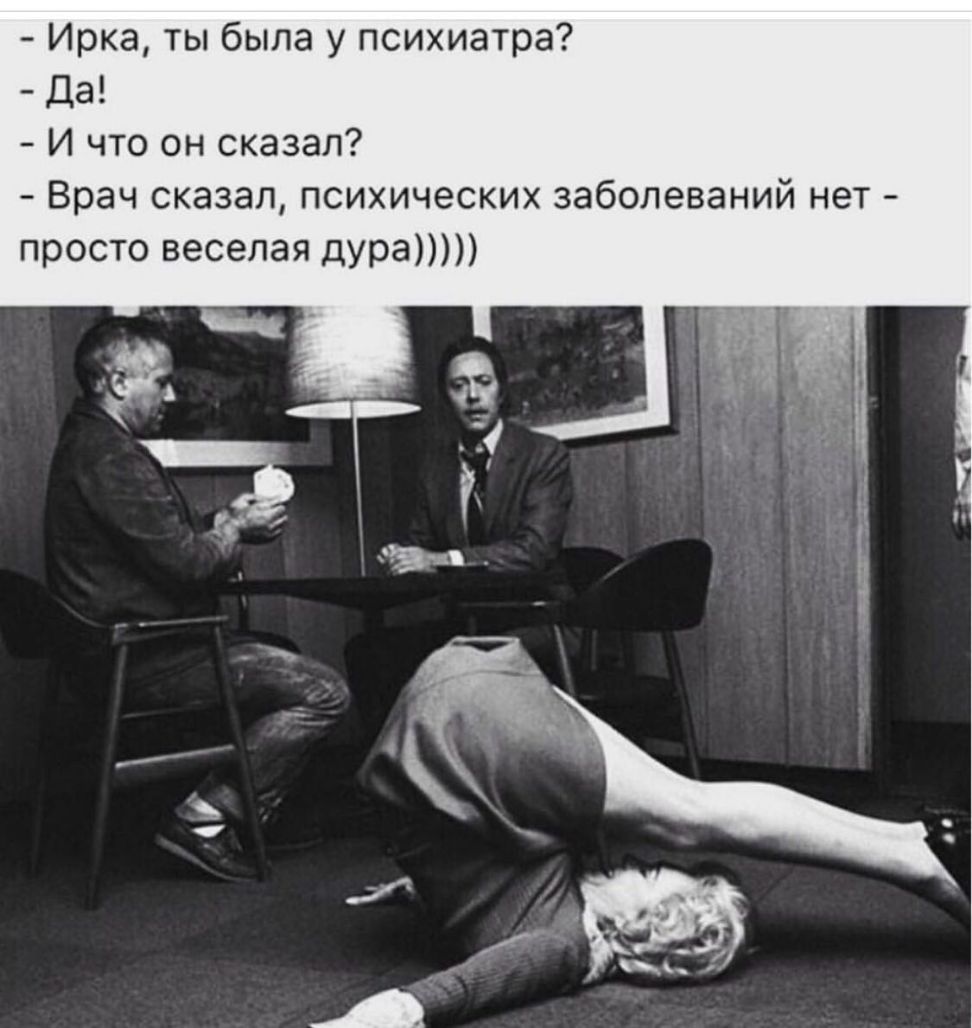 Ирка ты была у психиатра Да И что он сказал Врач сказал психических заболеваний нет просто веселая дура