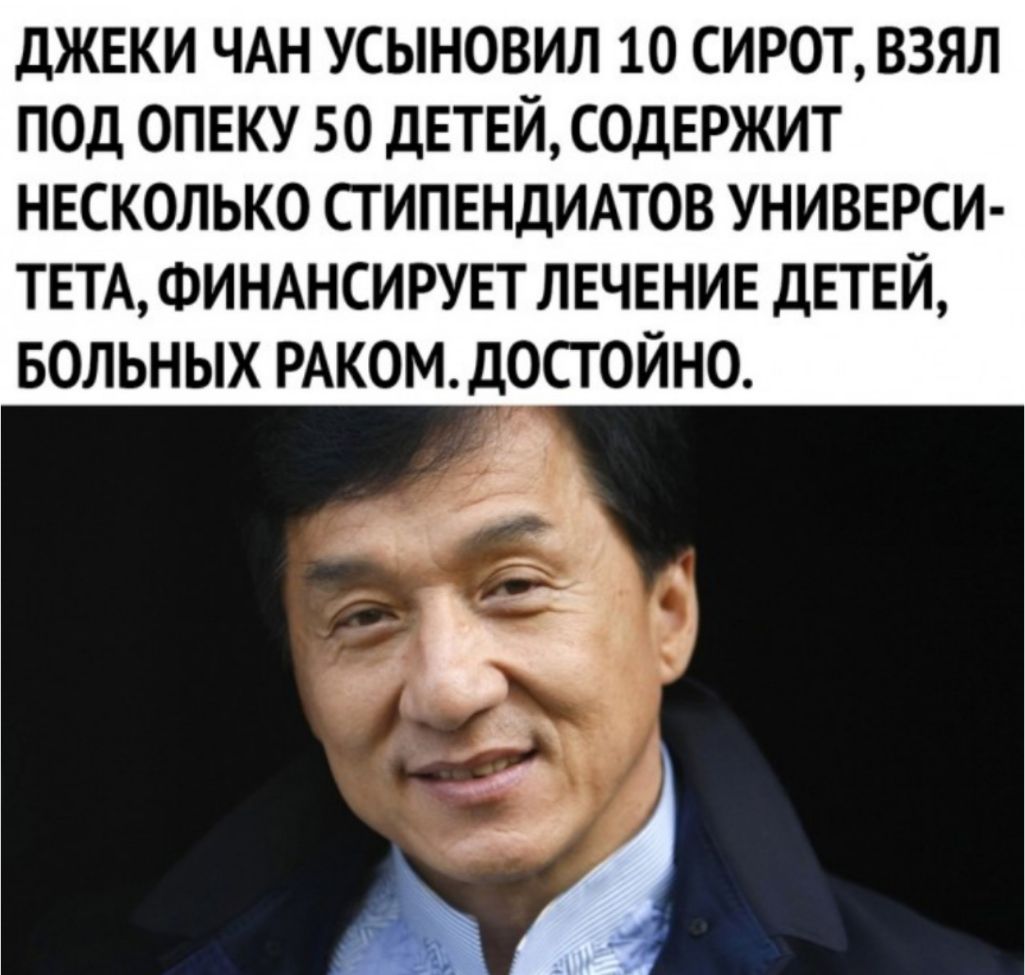 ДЖЕКИ ЧАН УСЫНОВИЛ 10 СИРОТ ВЗЯЛ ПОД ОПЕКУ 50 ДЕТЕЙ СОДЕРЖИТ НЕСКОЛЬКО СТ ИПЕНДИАТОВ УНИВЕРСИ ТЕТА ФИНАНСИРУЕТ ЛЕЧЕНИЕ ДЕТЕЙ БОЛЬНЫХ РАКОМДОСТОЙНО