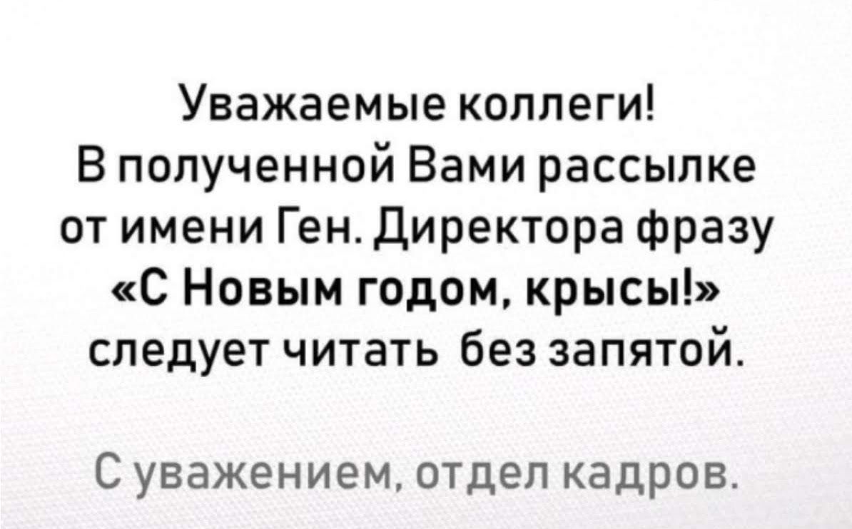 Уважаемые коллеги В полученной Вами рассылке от имени Ген директора фразу С Новым годом крысы следует читать без запятой С уважением ОТДЕЛ КЭДРОВ