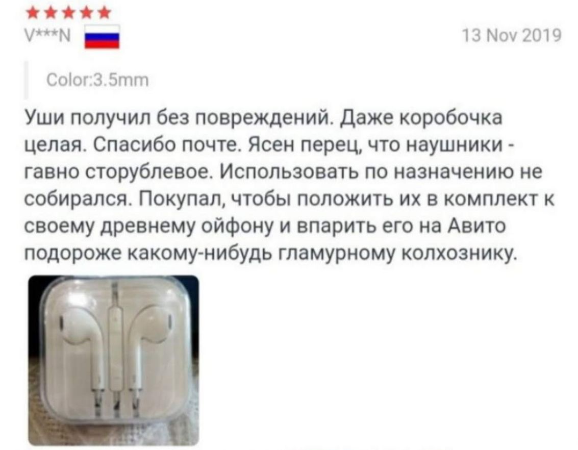 М _ 13 МОУ 2019 Соог 3 Зтт Уши получил без повреждений Даже коробочка целая Спасибо почте Ясен перец что наушники гавно сторублевое Использовать по назначению не собирался Покупал чтобы положить их в комплект к своему древнему ойфону и впарить его на Авито подороже какому нибудь гламурному колхознику