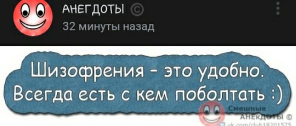в АНЕГДОТЫ Шизофрения это удобно Всегда есть с кем поболтать