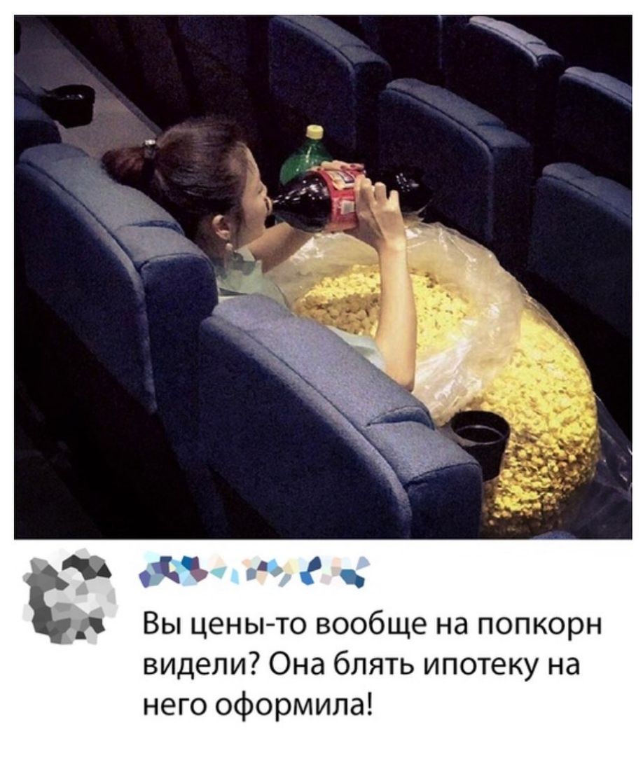 и г Вы ценыто вообще на попкорн видели Она блять ипотеку на него оформила