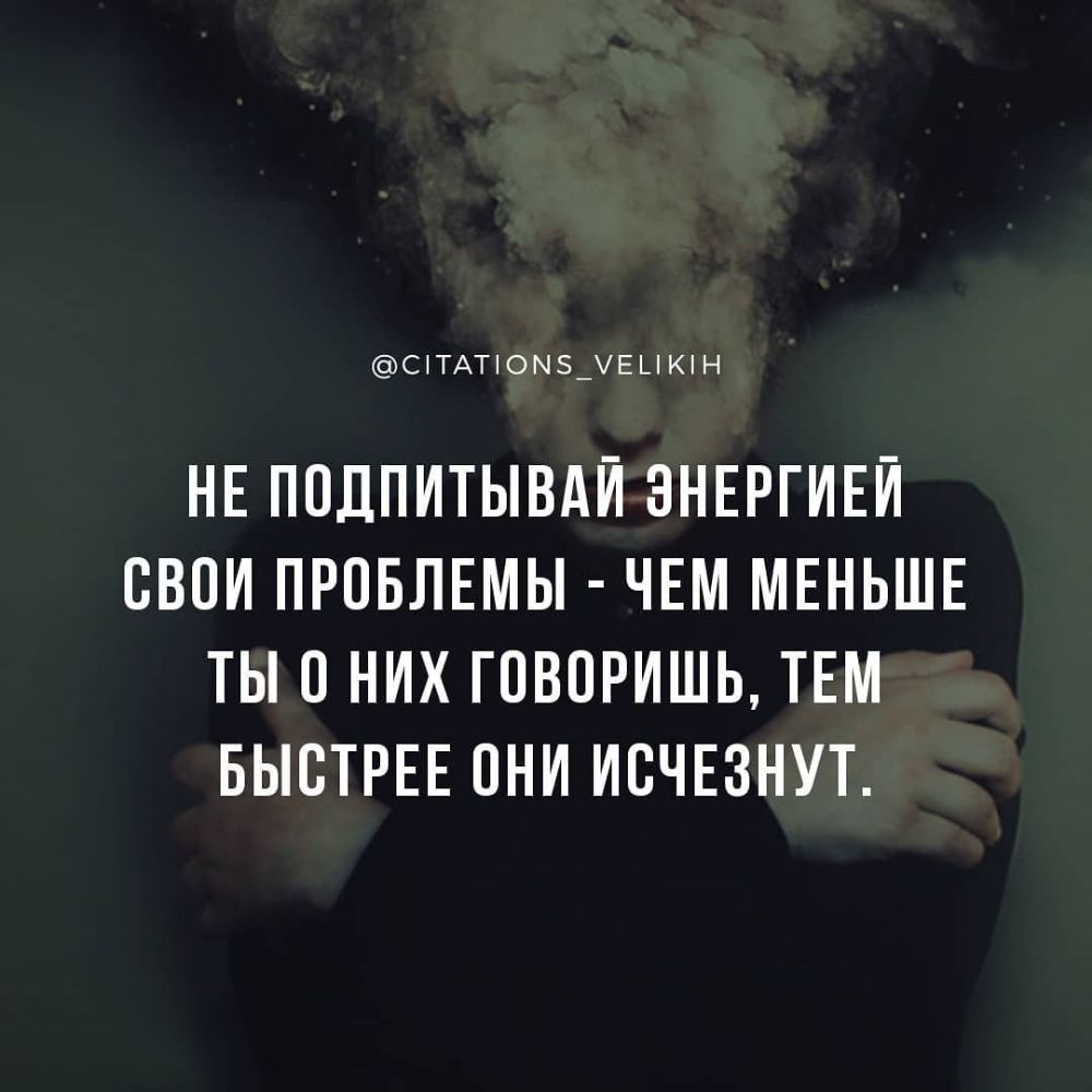СіТАТ0М_Е_КН НЕ ПОДПИТЫВАЙ ЭНЕРГИЕЙ СВОИ ПРОБЛЕМЫ ЧЕМ МЕНЬШЕ ТЫ О НИХ ГОВОРИШЬ ТЕМ БЫСТРЕЕ ОНИ ИСЧЕЗНУТ